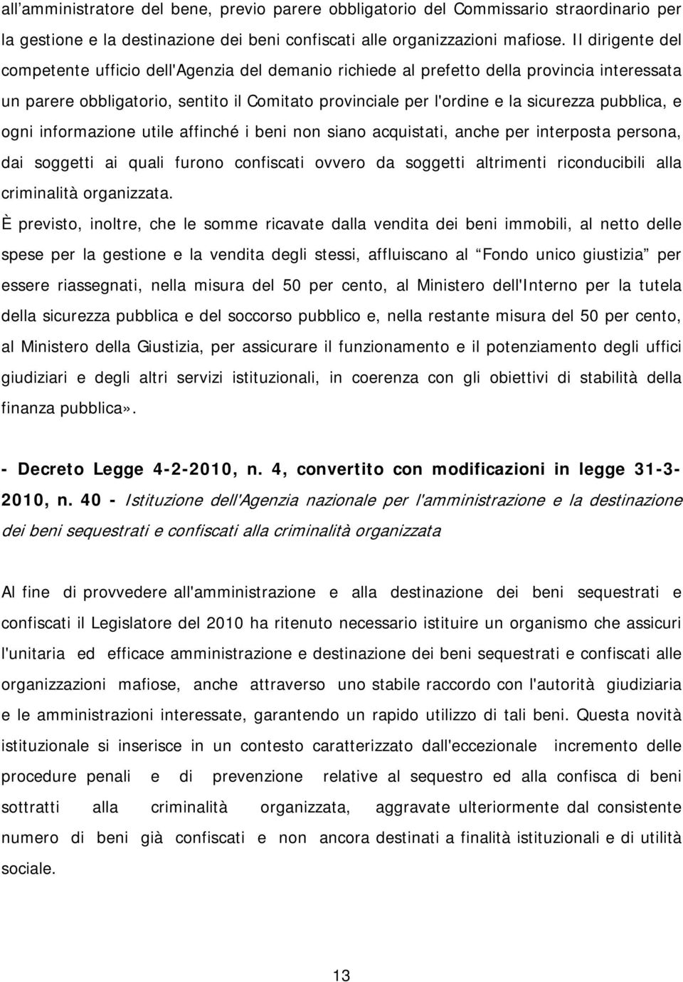 pubblica, e ogni informazione utile affinché i beni non siano acquistati, anche per interposta persona, dai soggetti ai quali furono confiscati ovvero da soggetti altrimenti riconducibili alla