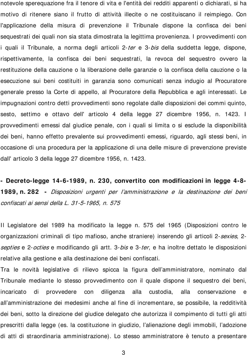 I provvedimenti con i quali il Tribunale, a norma degli articoli 2-ter e 3-bis della suddetta legge, dispone, rispettivamente, la confisca dei beni sequestrati, la revoca del sequestro ovvero la