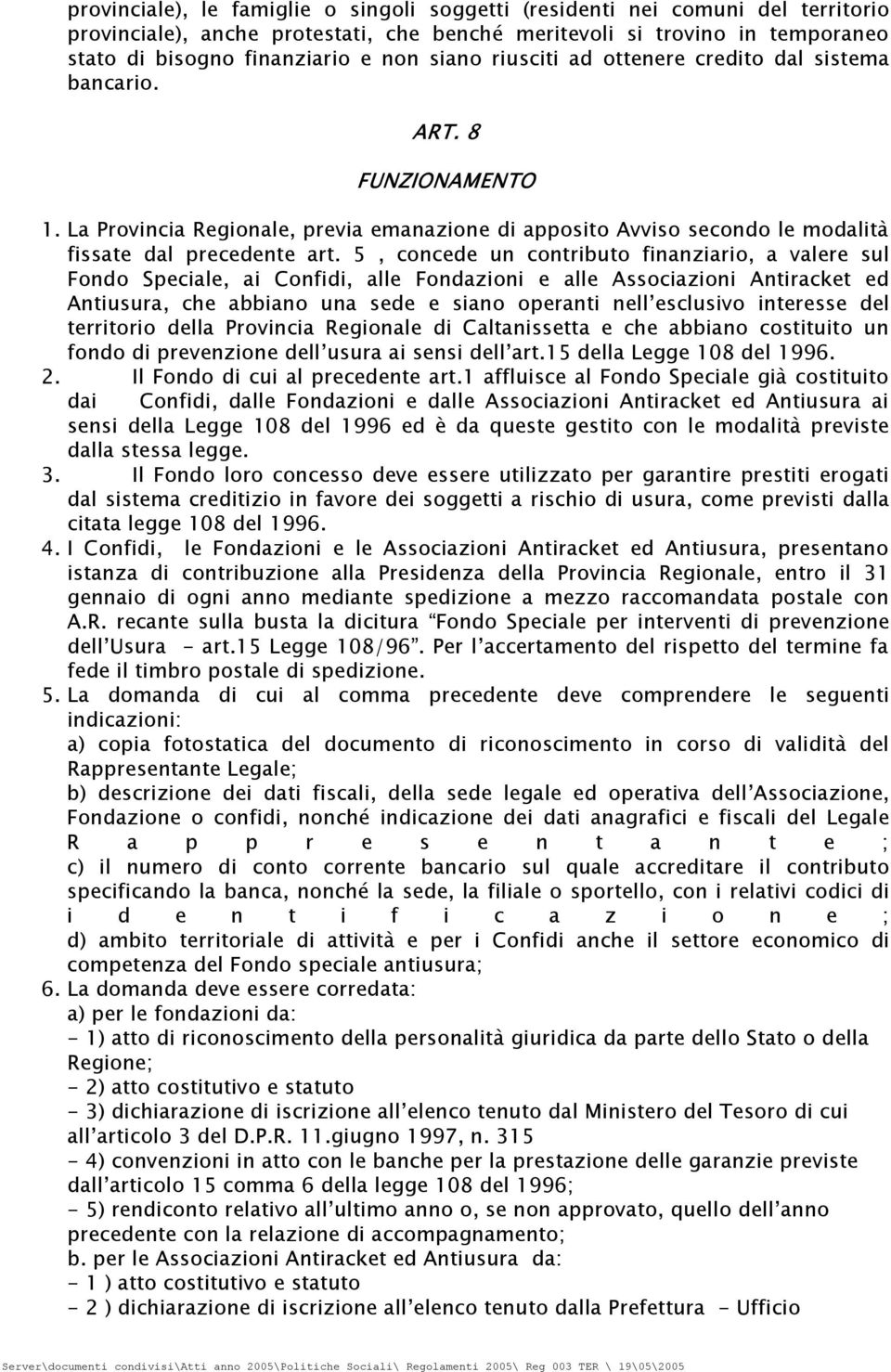 5, concede un contributo finanziario, a valere sul Fondo Speciale, ai Confidi, alle Fondazioni e alle Associazioni Antiracket ed Antiusura, che abbiano una sede e siano operanti nell esclusivo