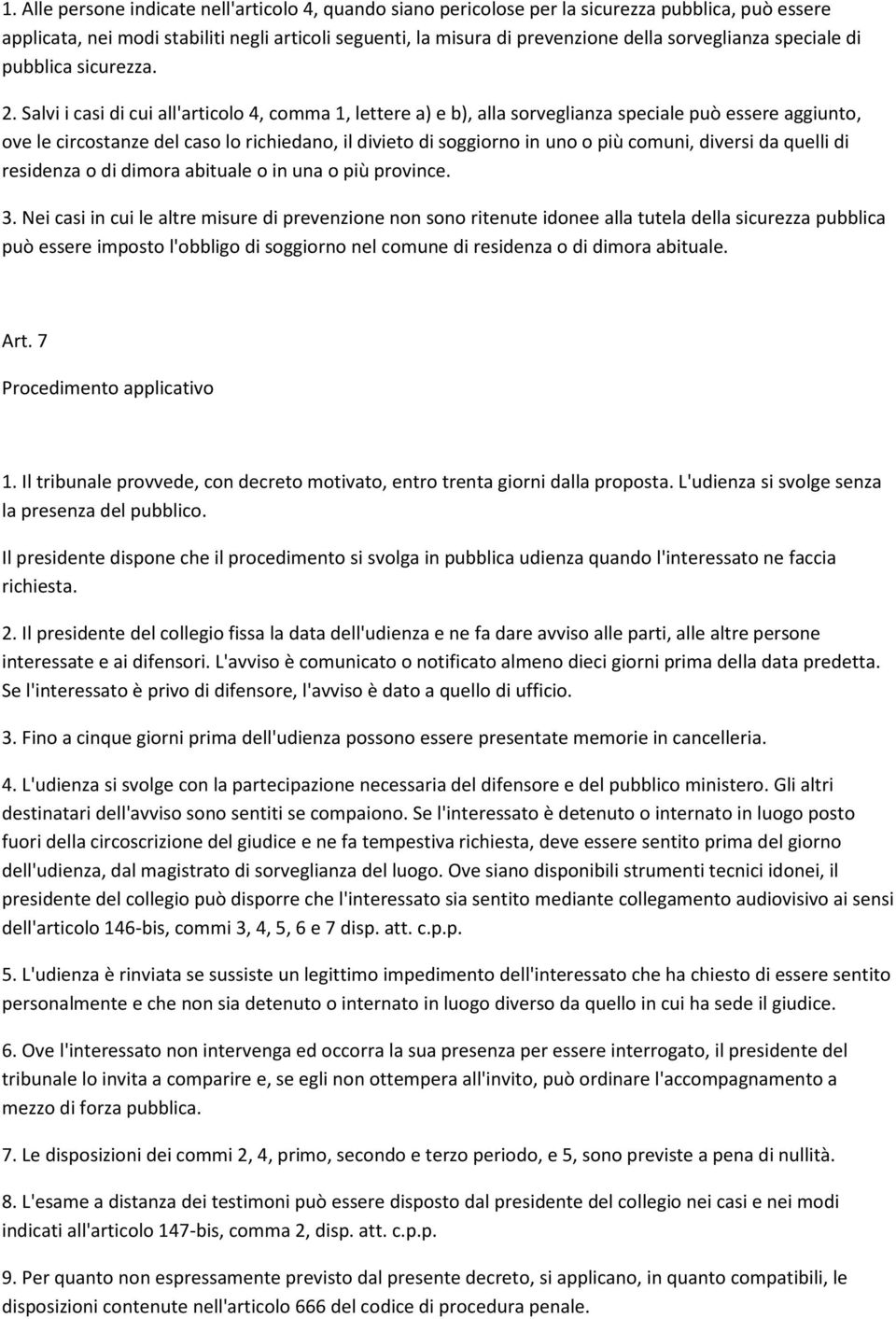 Salvi i casi di cui all'articolo 4, comma 1, lettere a) e b), alla sorveglianza speciale può essere aggiunto, ove le circostanze del caso lo richiedano, il divieto di soggiorno in uno o più comuni,