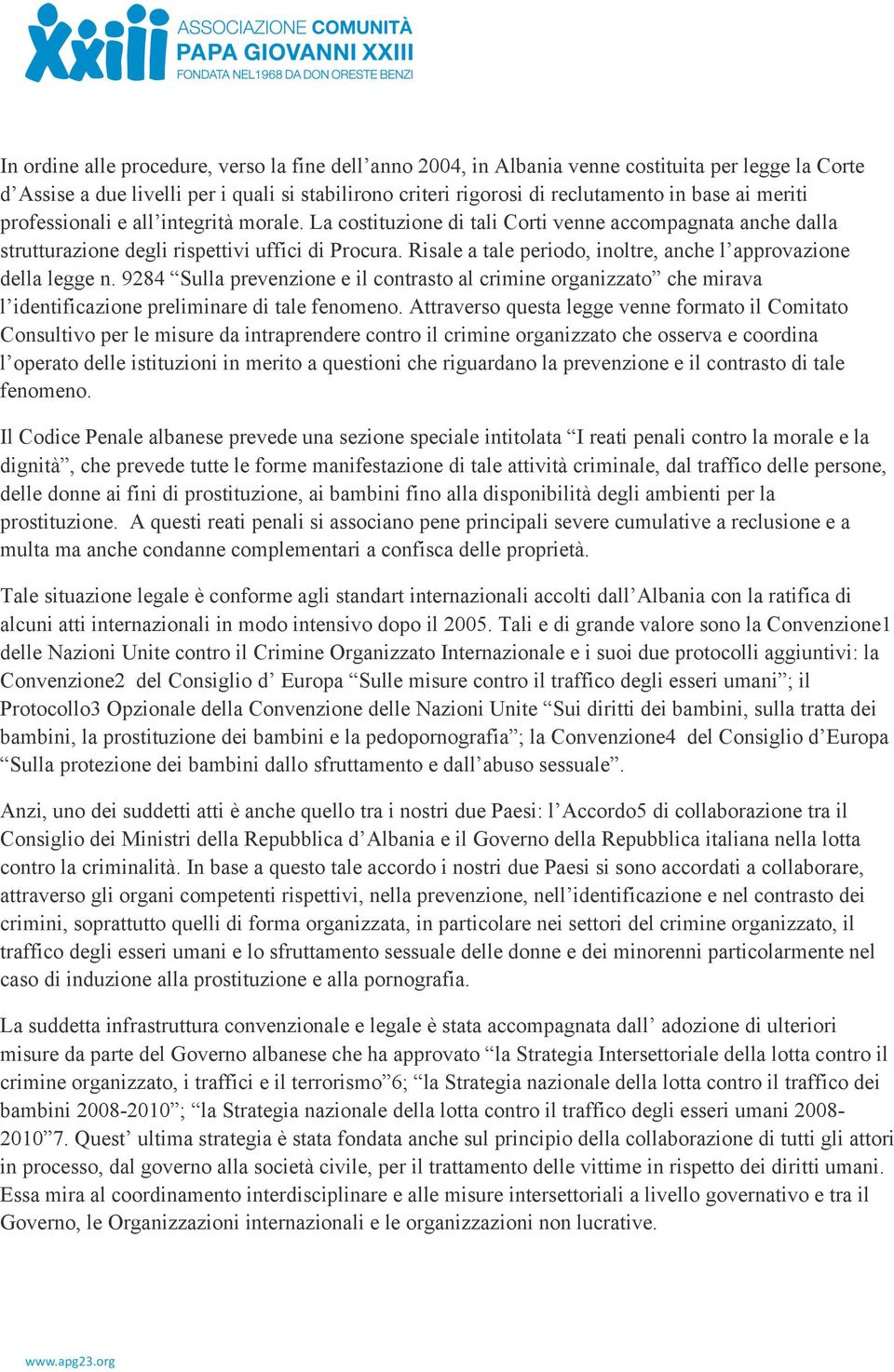 Risale a tale periodo, inoltre, anche l approvazione della legge n. 9284 Sulla prevenzione e il contrasto al crimine organizzato che mirava l identificazione preliminare di tale fenomeno.