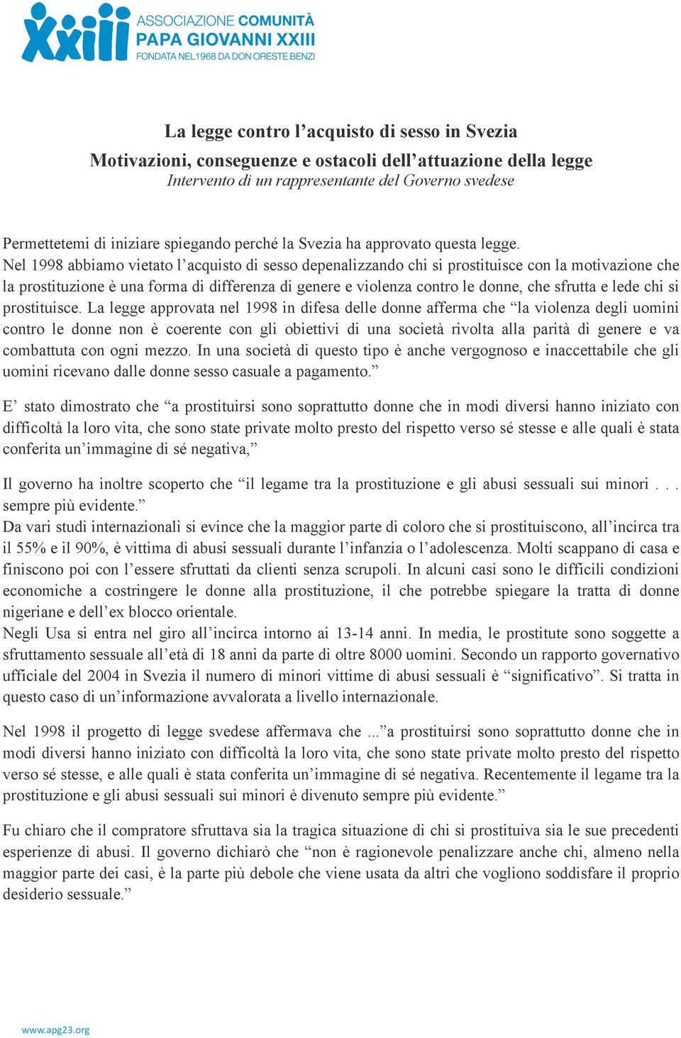 Nel 1998 abbiamo vietato l acquisto di sesso depenalizzando chi si prostituisce con la motivazione che la prostituzione è una forma di differenza di genere e violenza contro le donne, che sfrutta e