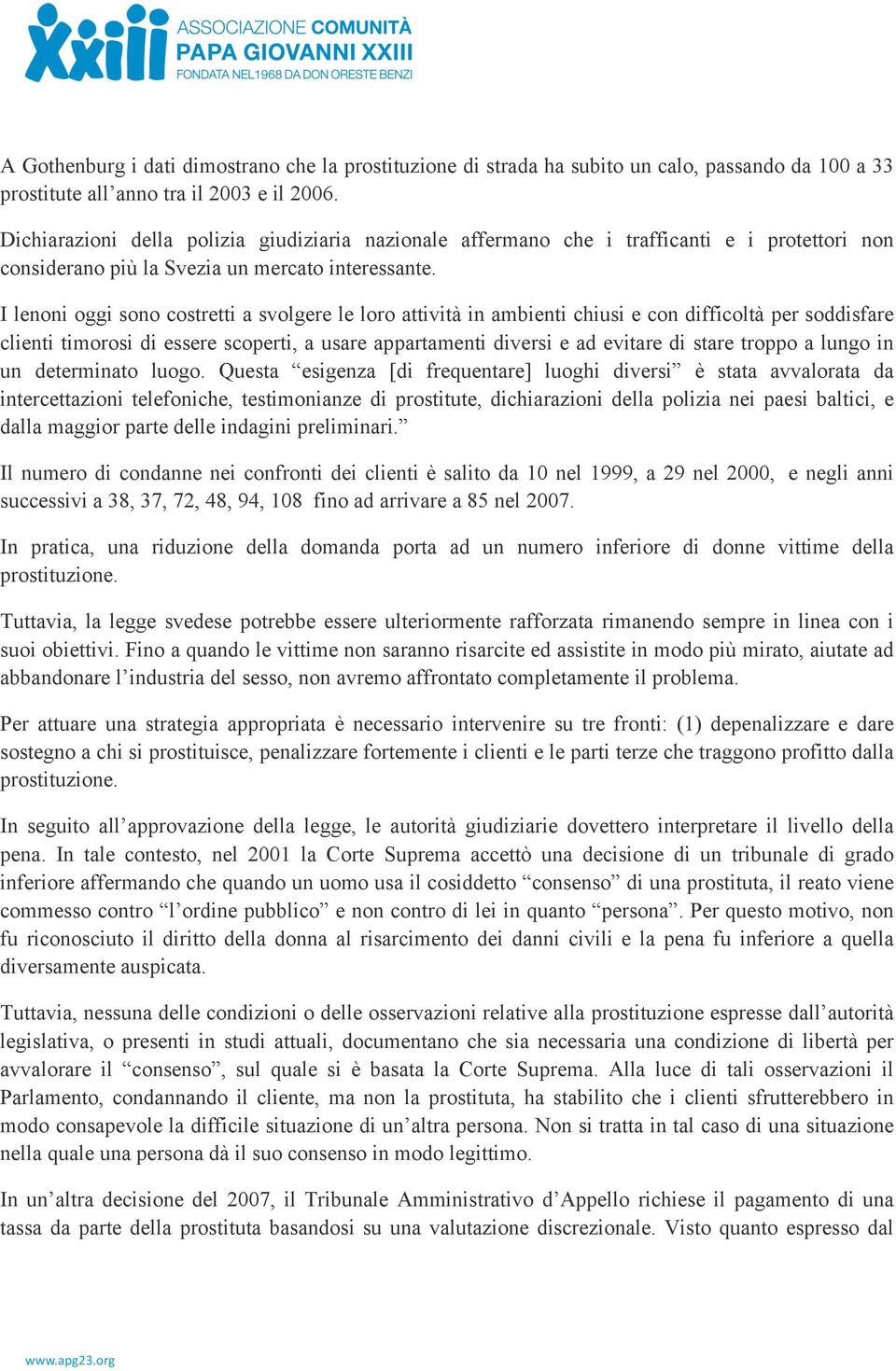 I lenoni oggi sono costretti a svolgere le loro attività in ambienti chiusi e con difficoltà per soddisfare clienti timorosi di essere scoperti, a usare appartamenti diversi e ad evitare di stare