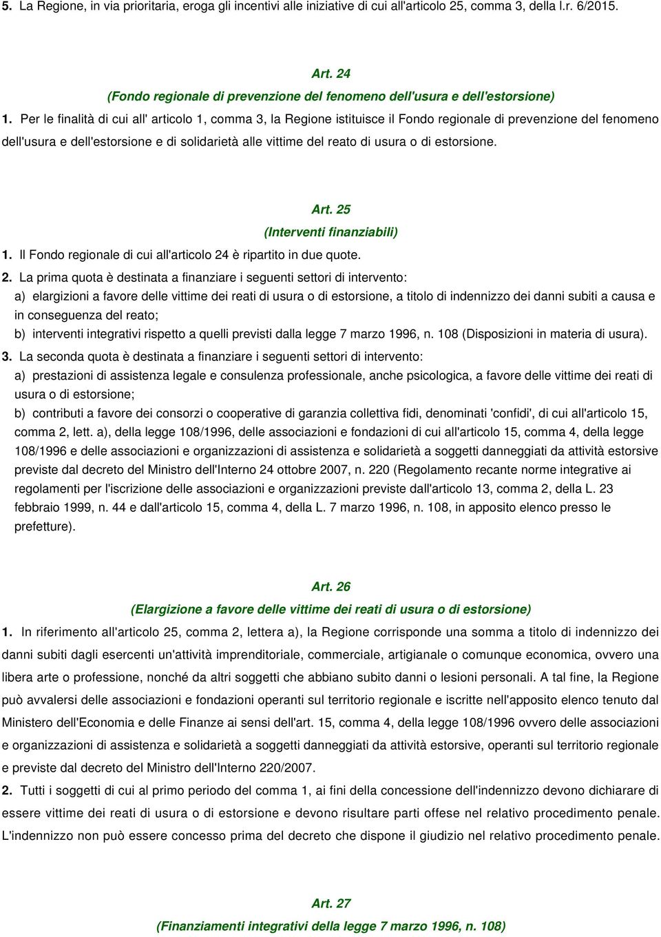 Per le finalità di cui all' articolo 1, comma 3, la Regione istituisce il Fondo regionale di prevenzione del fenomeno dell'usura e dell'estorsione e di solidarietà alle vittime del reato di usura o