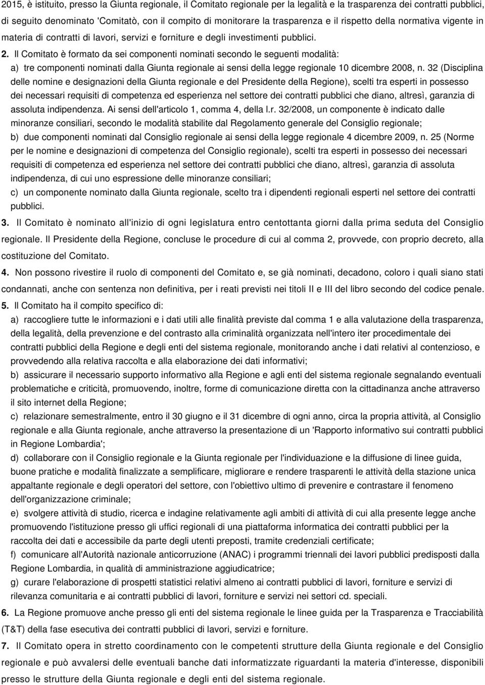 Il Comitato è formato da sei componenti nominati secondo le seguenti modalità: a) tre componenti nominati dalla Giunta regionale ai sensi della legge regionale 10 dicembre 2008, n.