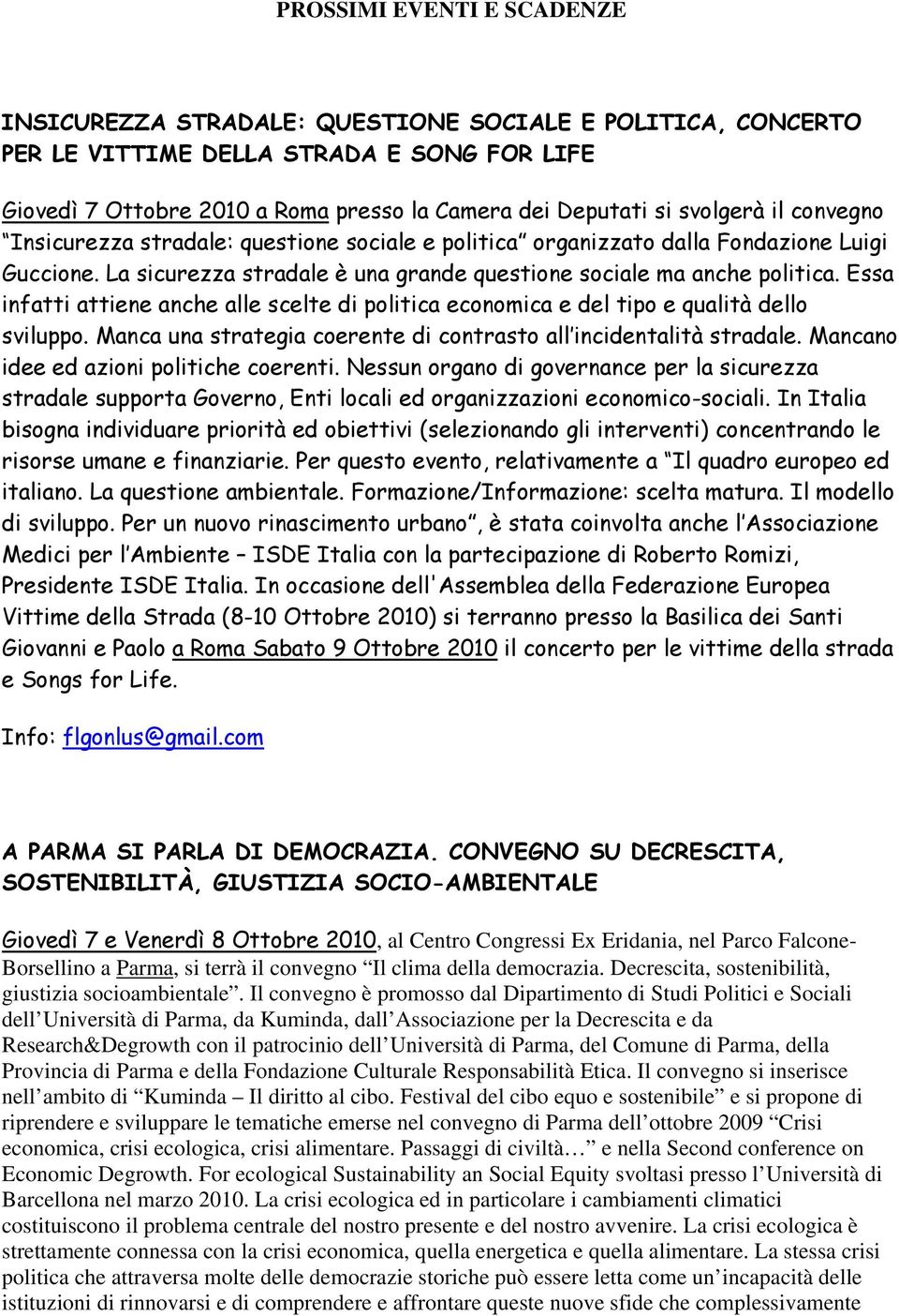 Essa infatti attiene anche alle scelte di politica economica e del tipo e qualità dello sviluppo. Manca una strategia coerente di contrasto all incidentalità stradale.