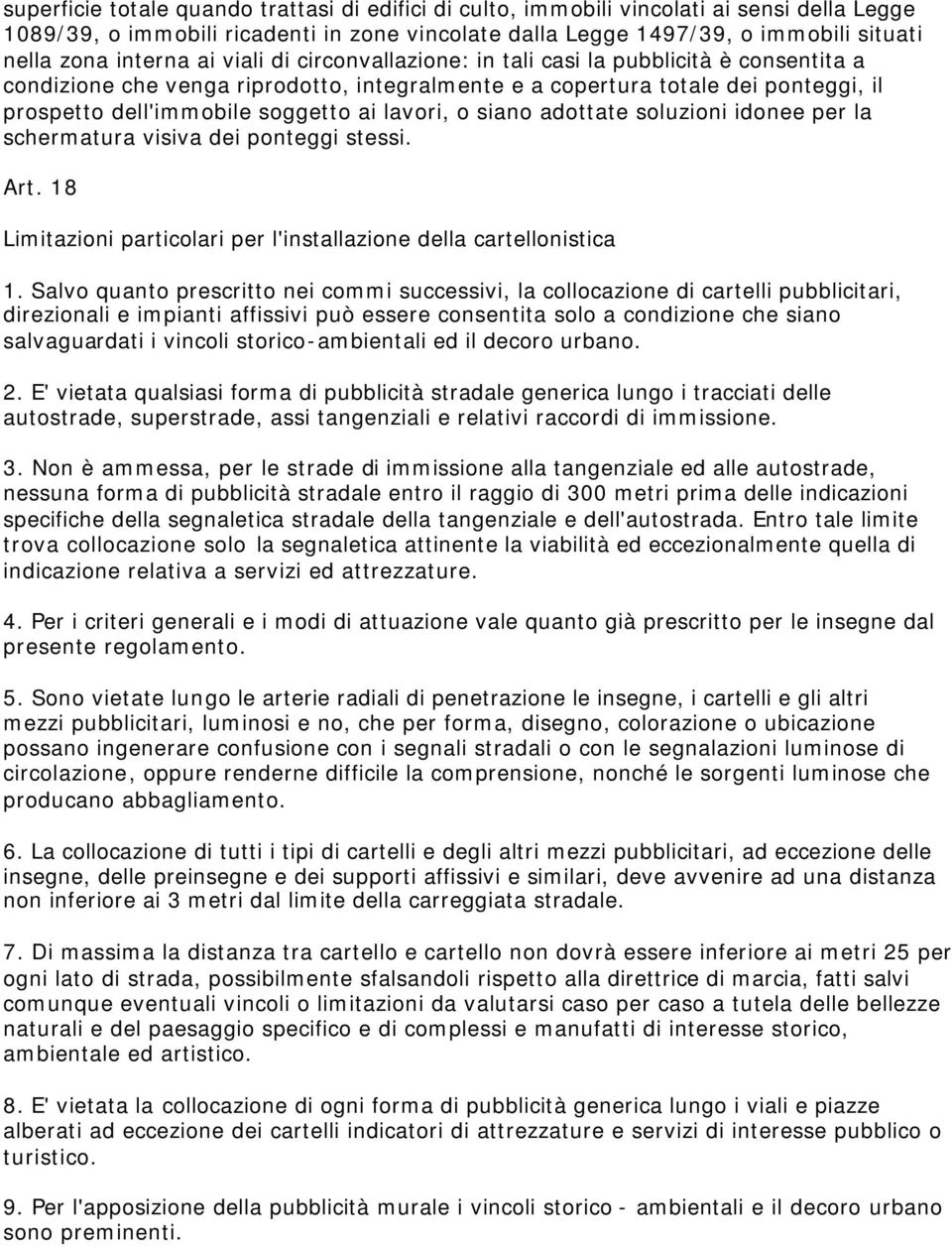 ai lavori, o siano adottate soluzioni idonee per la schermatura visiva dei ponteggi stessi. Art. 18 Limitazioni particolari per l'installazione della cartellonistica 1.