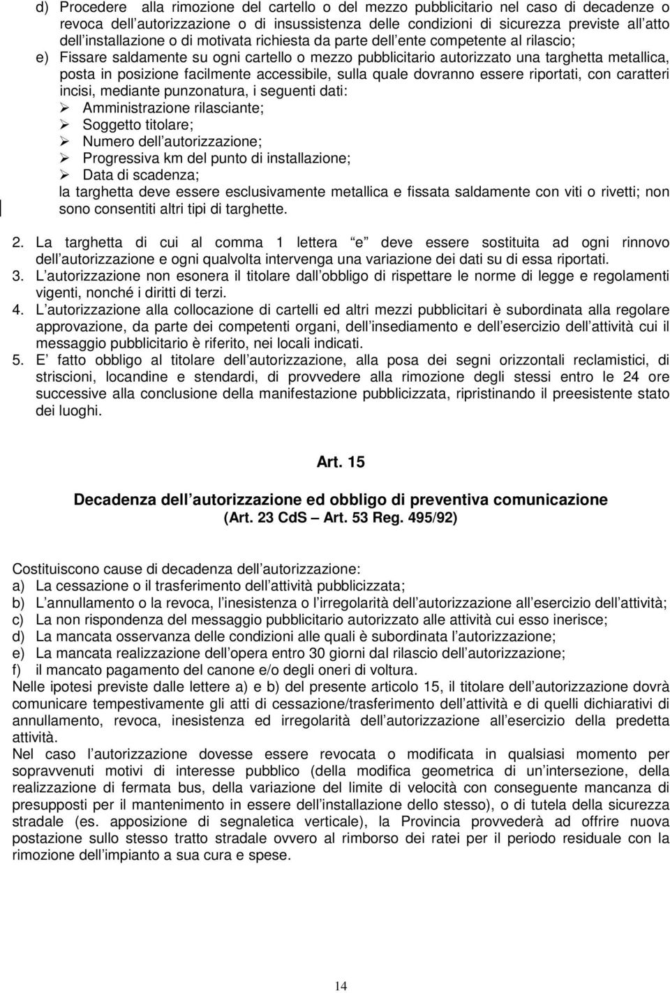 facilmente accessibile, sulla quale dovranno essere riportati, con caratteri incisi, mediante punzonatura, i seguenti dati: Amministrazione rilasciante; Soggetto titolare; Numero dell autorizzazione;