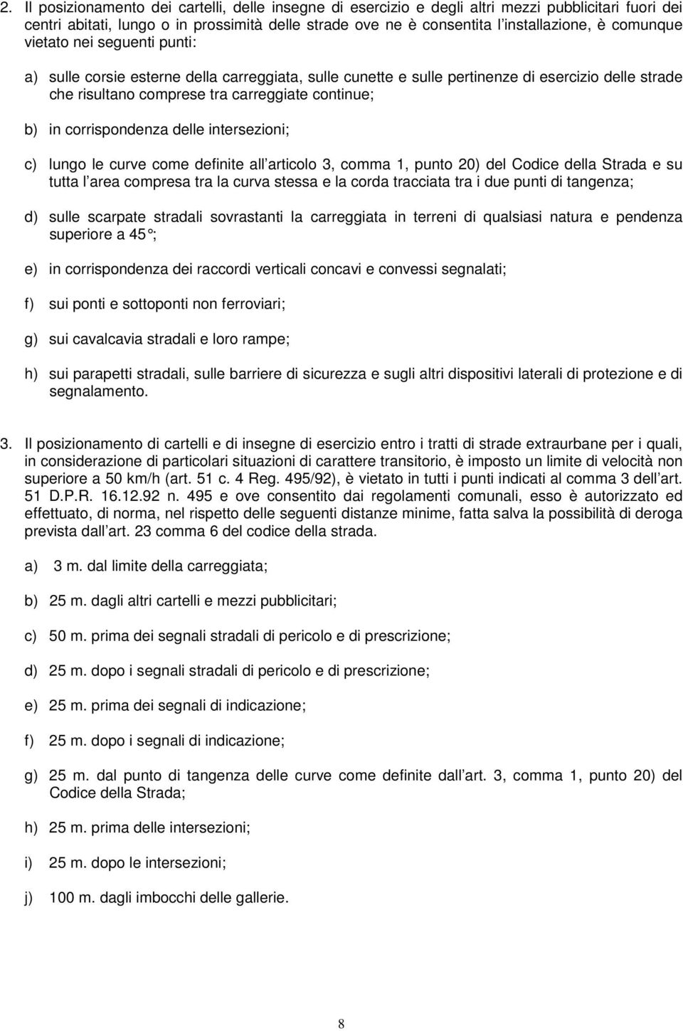 corrispondenza delle intersezioni; c) lungo le curve come definite all articolo 3, comma 1, punto 20) del Codice della Strada e su tutta l area compresa tra la curva stessa e la corda tracciata tra i