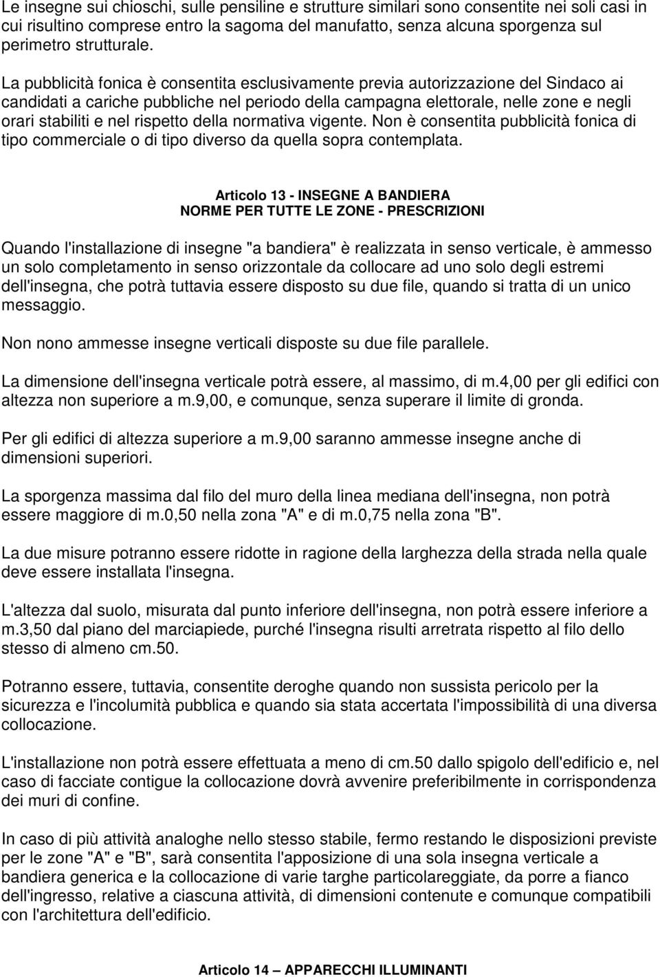 rispetto della normativa vigente. Non è consentita pubblicità fonica di tipo commerciale o di tipo diverso da quella sopra contemplata.