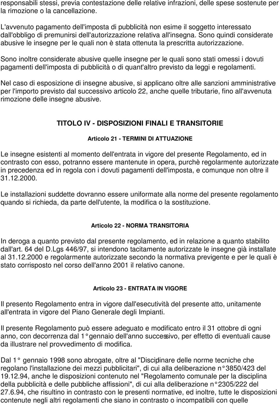 Sono quindi considerate abusive le insegne per le quali non è stata ottenuta la prescritta autorizzazione.