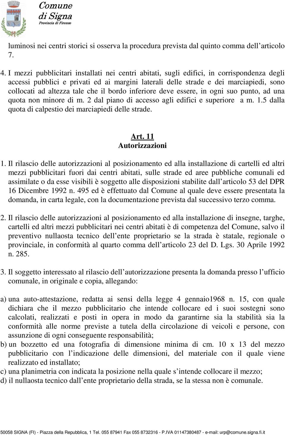 tale che il bordo inferiore deve essere, in ogni suo punto, ad una quota non minore di m. 2 dal piano di accesso agli edifici e superiore a m. 1.