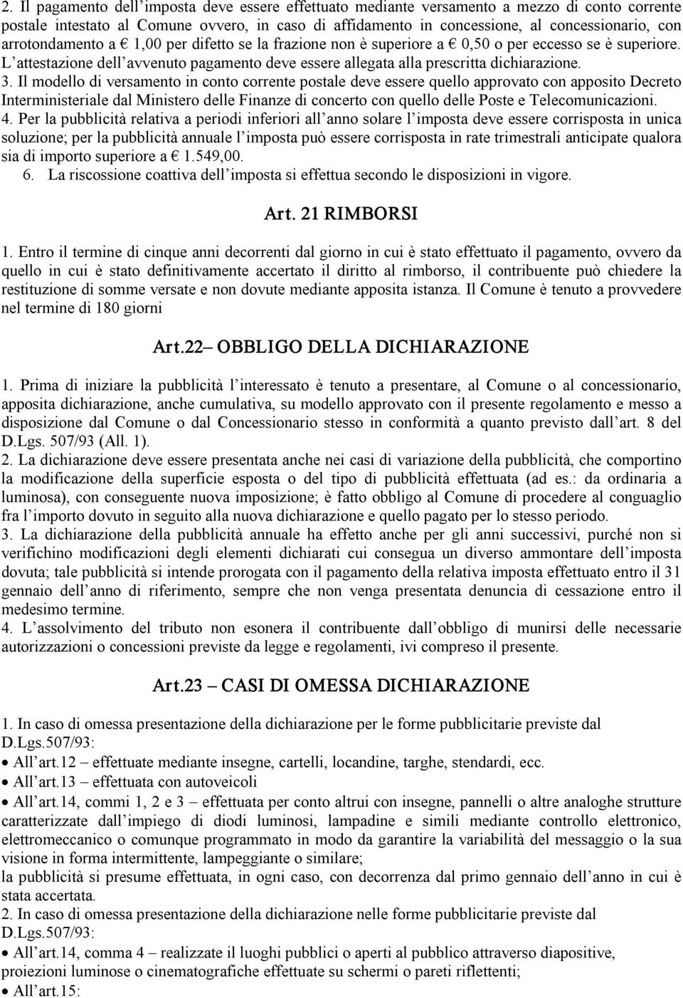 Il modello di versamento in conto corrente postale deve essere quello approvato con apposito Decreto Interministeriale dal Ministero delle Finanze di concerto con quello delle Poste e