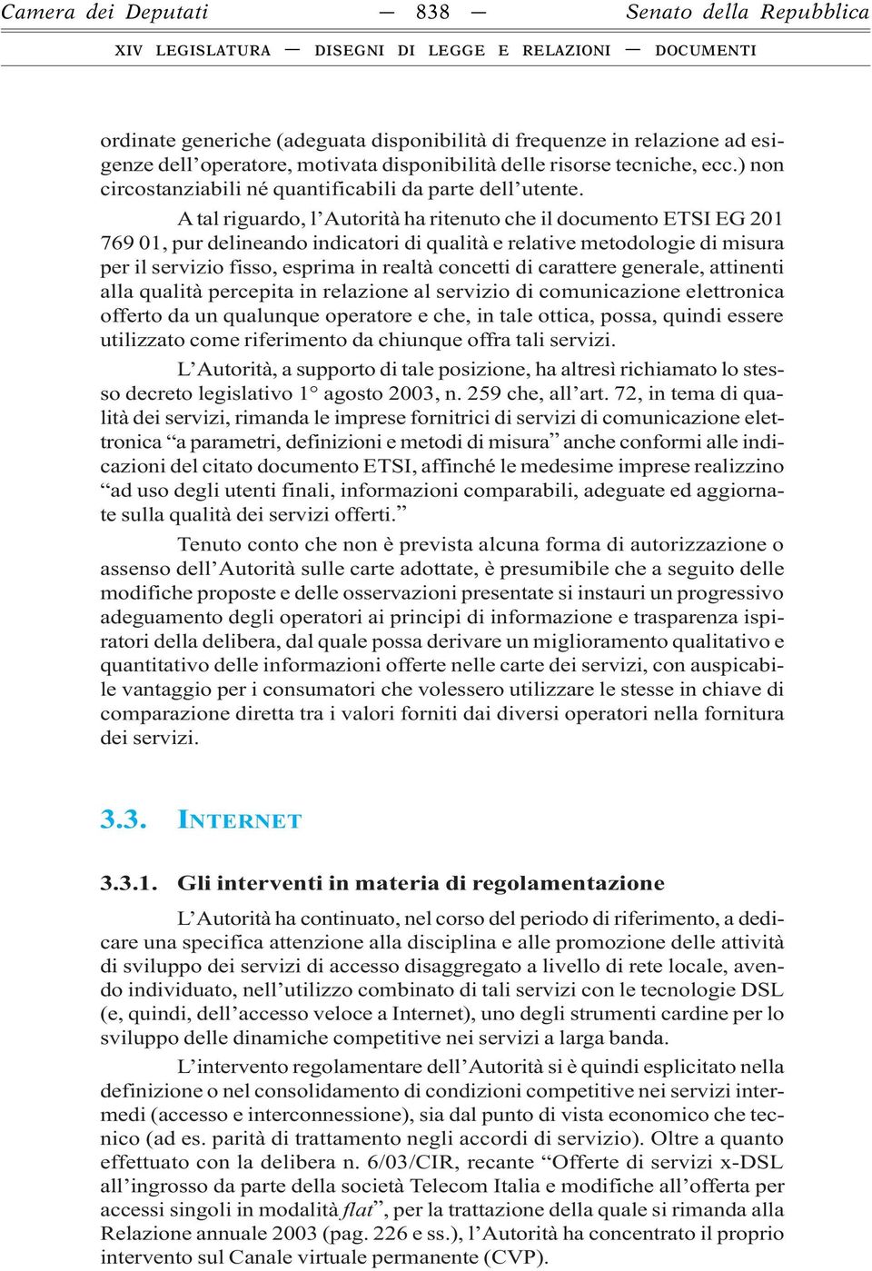 A tal riguardo, l Autorità ha ritenuto che il documento ETSI EG 201 769 01, pur delineando indicatori di qualità e relative metodologie di misura per il servizio fisso, esprima in realtà concetti di