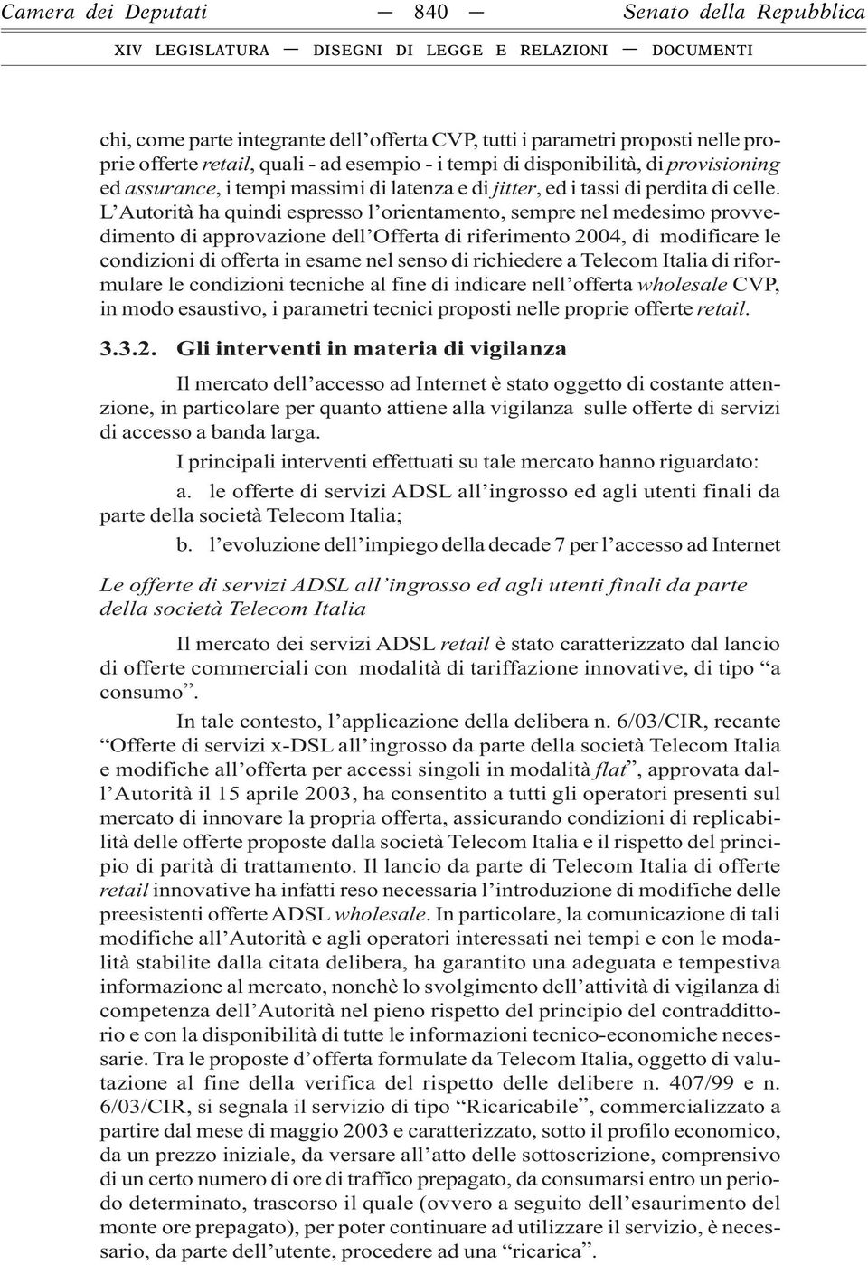 L Autorità ha quindi espresso l orientamento, sempre nel medesimo provvedimento di approvazione dell Offerta di riferimento 2004, di modificare le condizioni di offerta in esame nel senso di