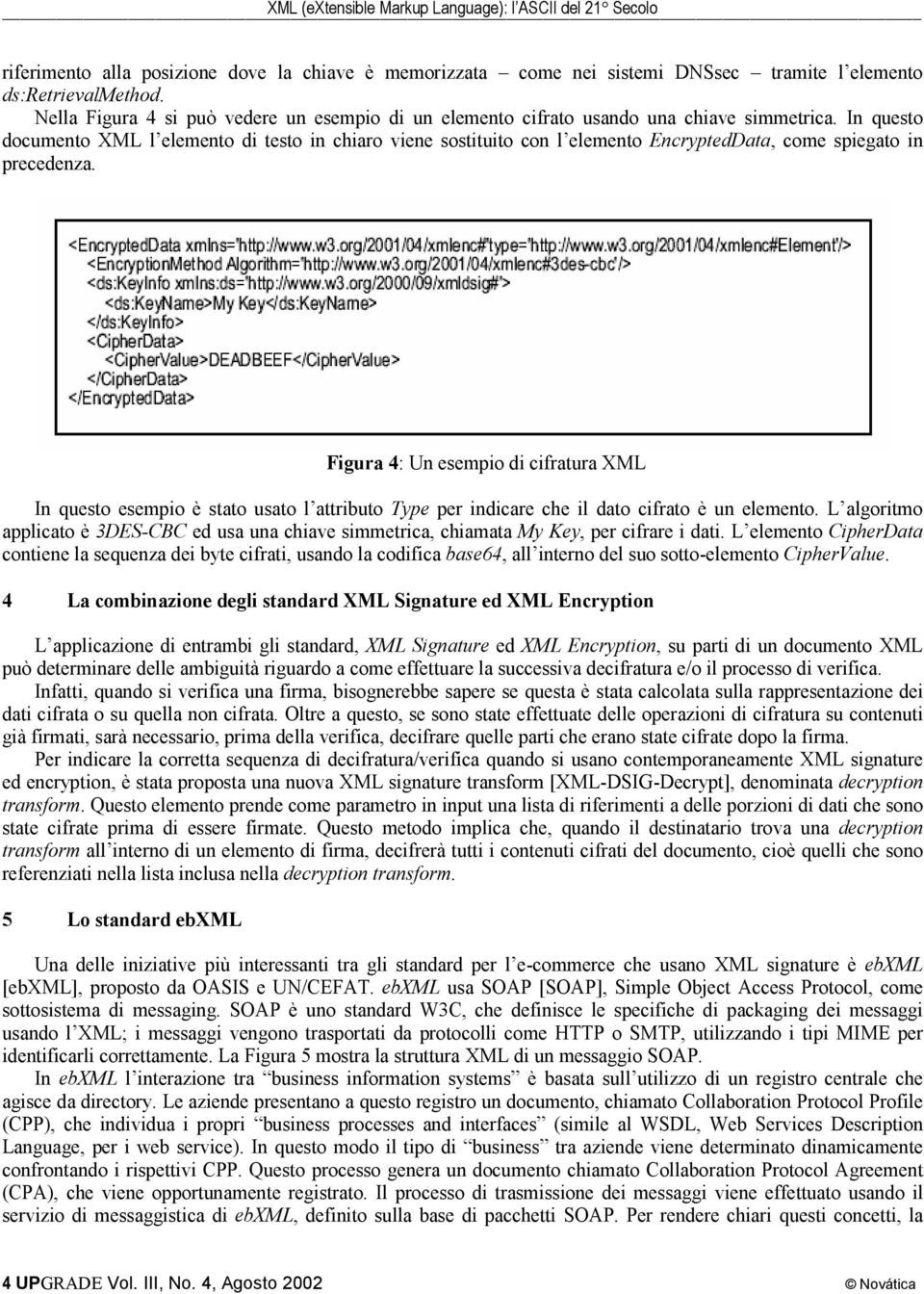 In questo documento XML l elemento di testo in chiaro viene sostituito con l elemento EncryptedData, come spiegato in precedenza.