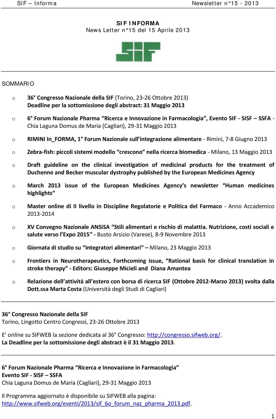 alimentare - Rimini, 7-8 Giugn 2013 Zebra-fish: piccli sistemi mdell crescn nella ricerca bimedica - Milan, 13 Maggi 2013 Draft guideline n the clinical investigatin f medicinal prducts fr the