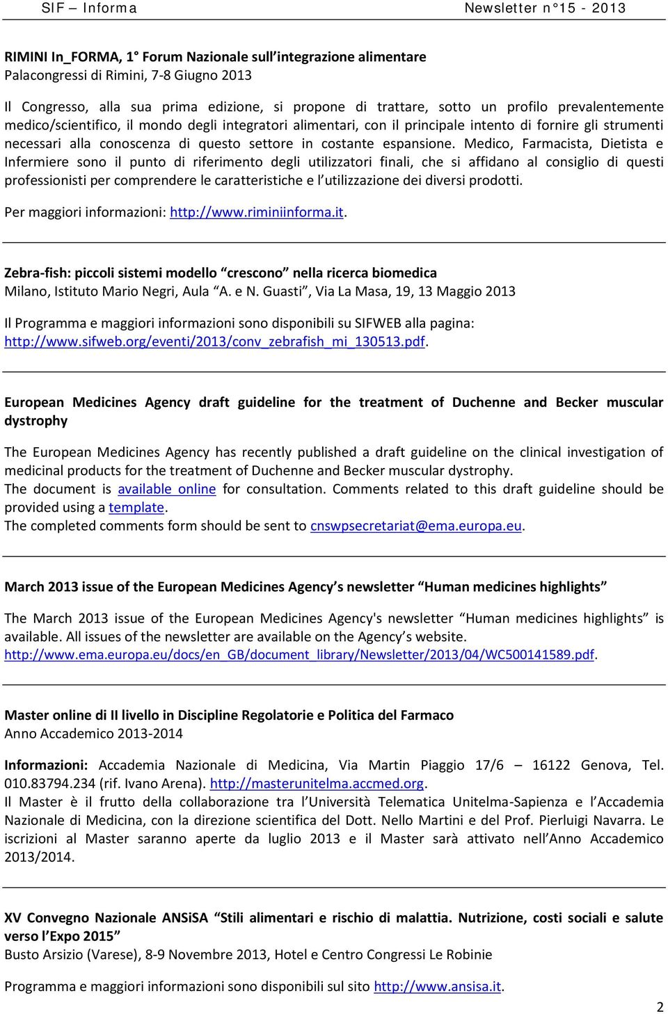 Medic, Farmacista, Dietista e Infermiere sn il punt di riferiment degli utilizzatri finali, che si affidan al cnsigli di questi prfessinisti per cmprendere le caratteristiche e l utilizzazine dei