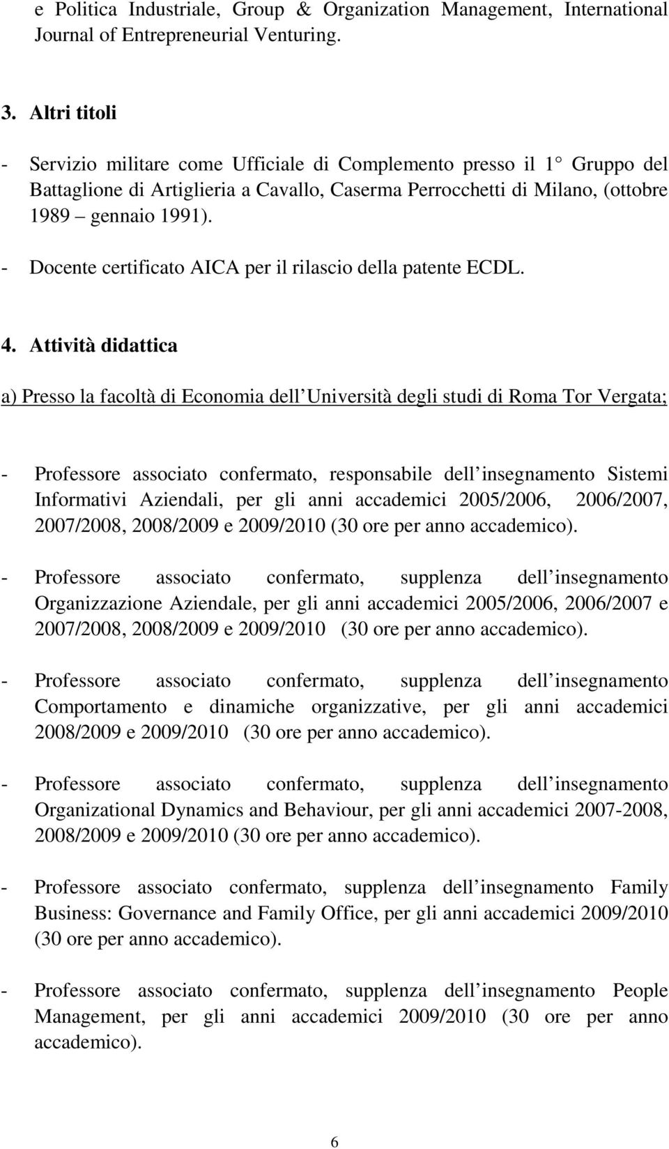 - Docente certificato AICA per il rilascio della patente ECDL. 4.