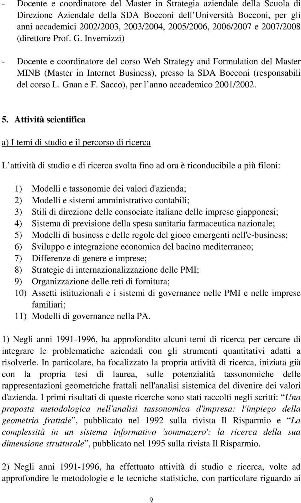 Invernizzi) - Docente e coordinatore del corso Web Strategy and Formulation del Master MINB (Master in Internet Business), presso la SDA Bocconi (responsabili del corso L. Gnan e F.