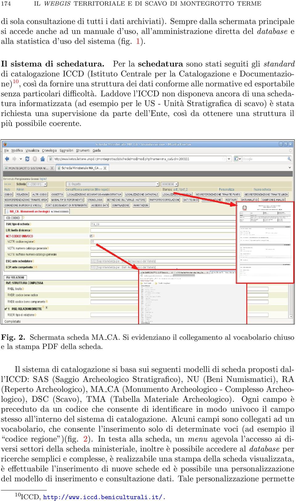 Per la schedatura sono stati seguiti gli standard di catalogazione ICCD (Istituto Centrale per la Catalogazione e Documentazione) 10, così da fornire una struttura dei dati conforme alle normative ed