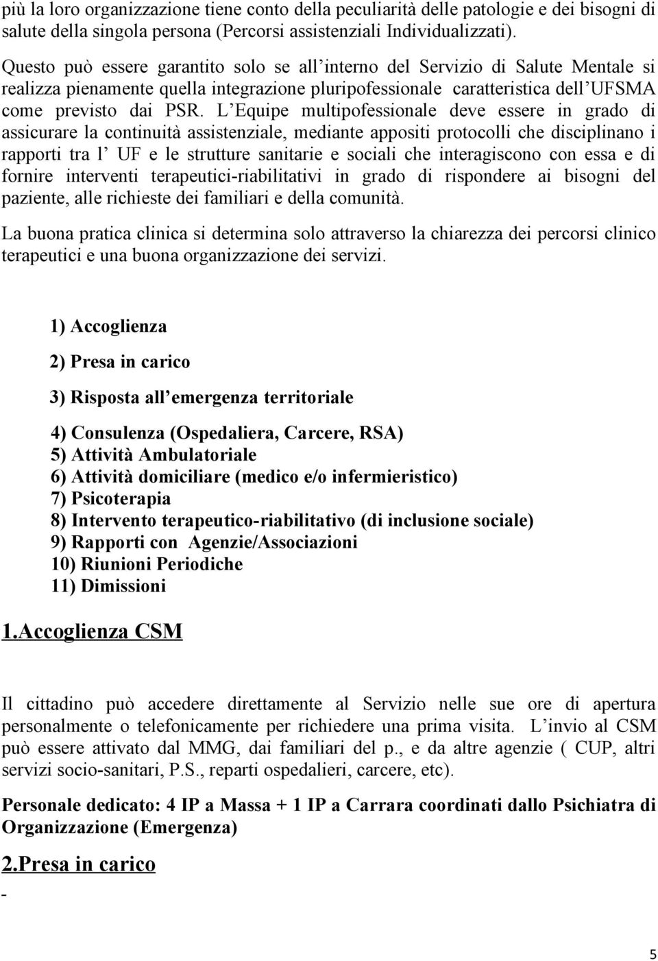 L Equipe multipofessionale deve essere in grado di assicurare la continuità assistenziale, mediante appositi protocolli che disciplinano i rapporti tra l UF e le strutture sanitarie e sociali che