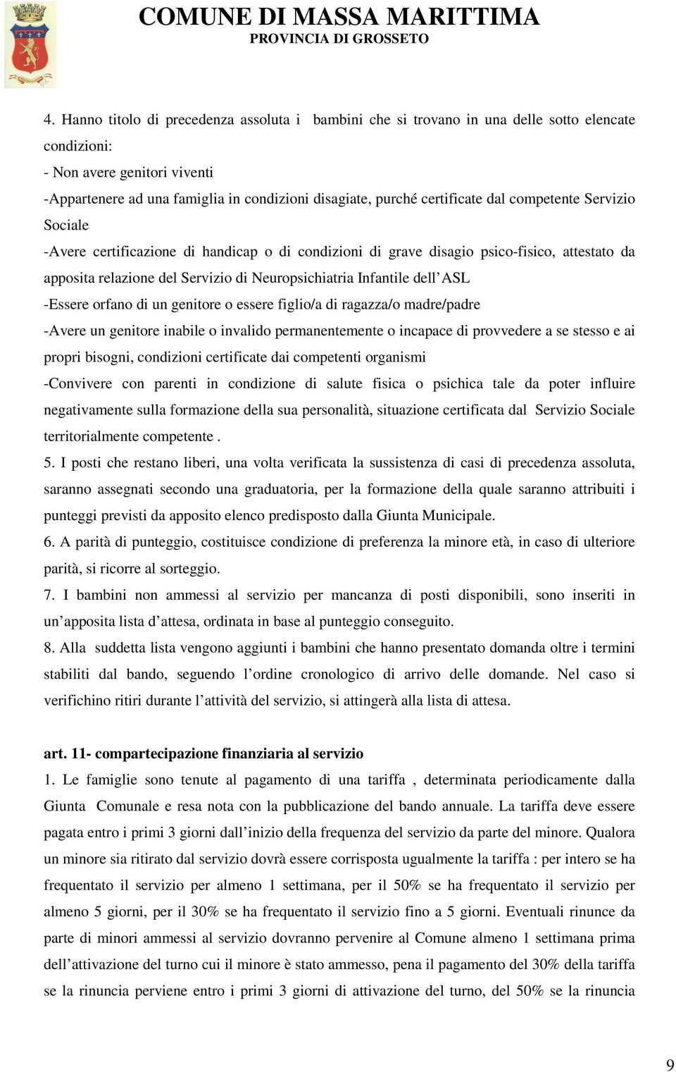 dell ASL -Essere orfano di un genitore o essere figlio/a di ragazza/o madre/padre -Avere un genitore inabile o invalido permanentemente o incapace di provvedere a se stesso e ai propri bisogni,