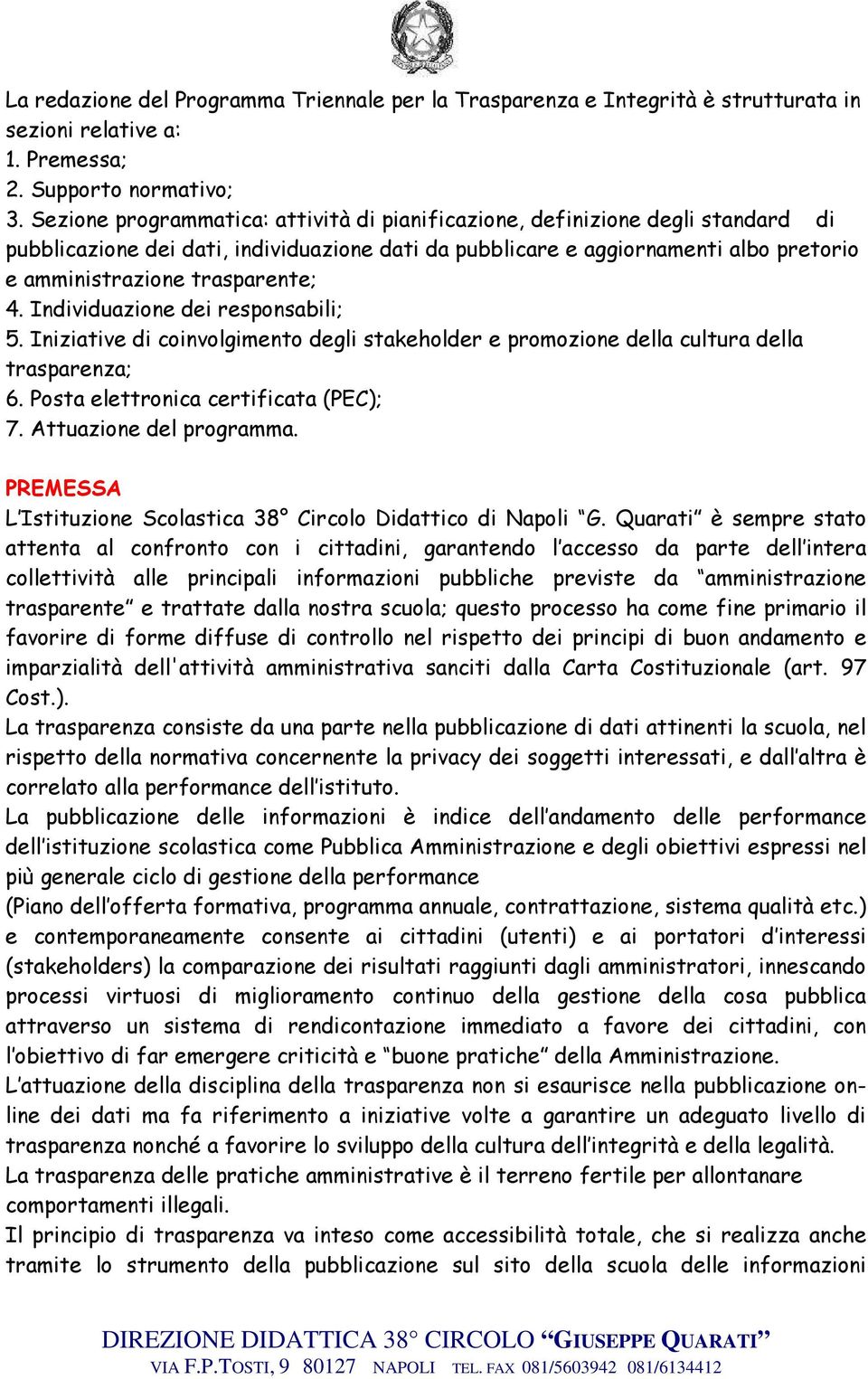 4. Individuazione dei responsabili; 5. Iniziative di coinvolgimento degli stakeholder e promozione della cultura della trasparenza; 6. Posta elettronica certificata (PEC); 7. Attuazione del programma.