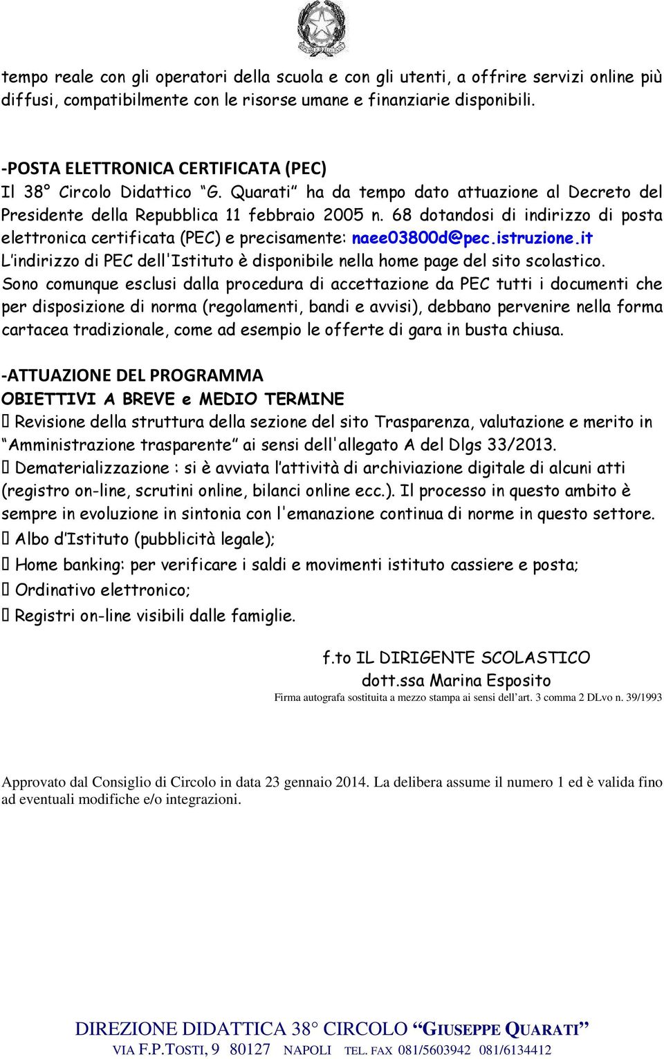 68 dotandosi di indirizzo di posta elettronica certificata (PEC) e precisamente: naee03800d@pec.istruzione.it L indirizzo di PEC dell'istituto è disponibile nella home page del sito scolastico.