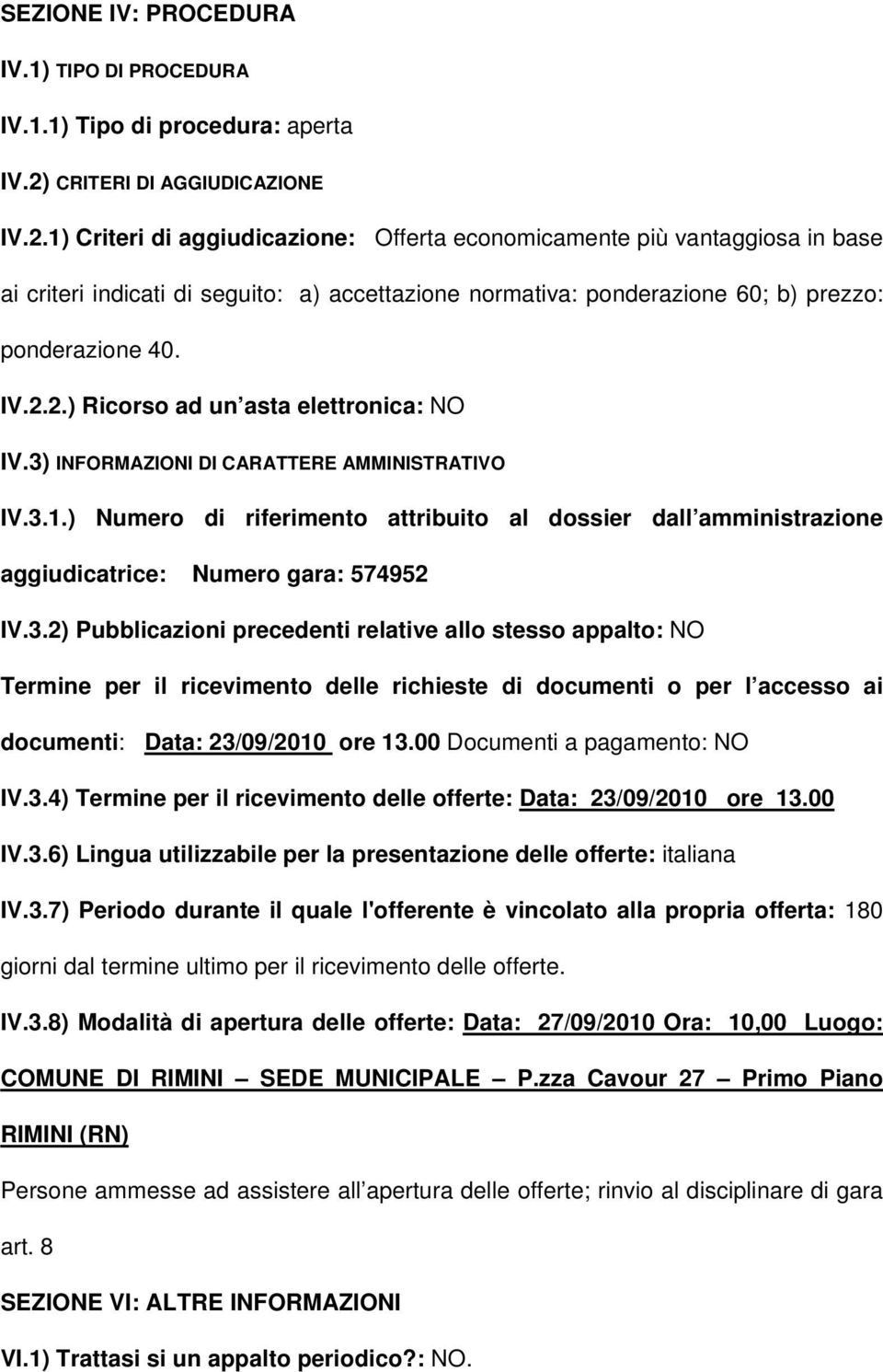 1) Criteri di aggiudicazione: Offerta economicamente più vantaggiosa in base ai criteri indicati di seguito: a) accettazione normativa: ponderazione 60; b) prezzo: ponderazione 40. IV.2.