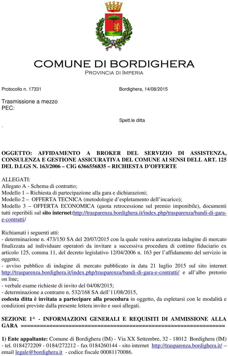 163/2006 CIG 6366556835 RICHIESTA D OFFERTE ALLEGATI: Allegato A - Schema di contratto; Modello 1 Richiesta di partecipazione alla gara e dichiarazioni; Modello 2 OFFERTA TECNICA (metodologie d