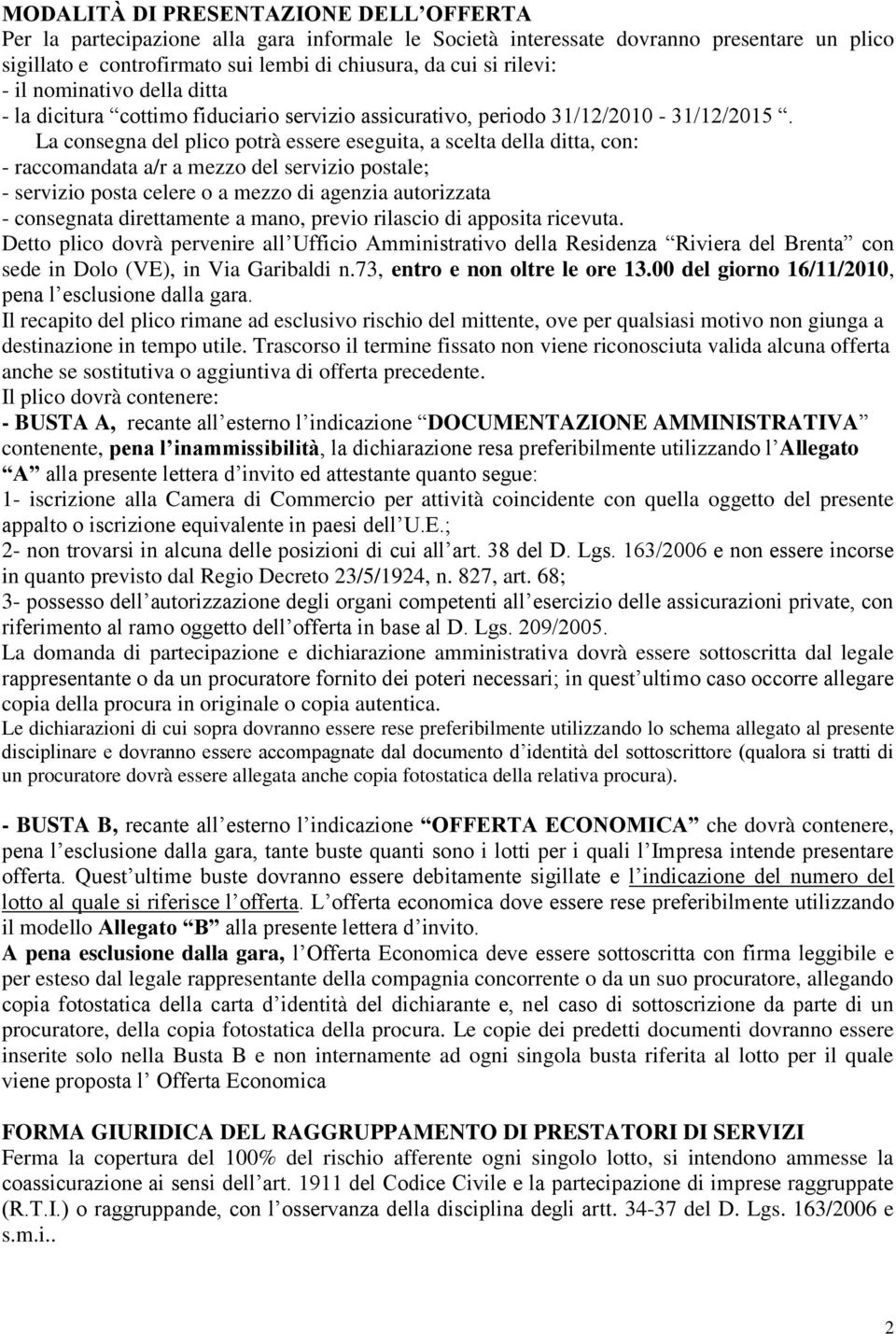 La consegna del plico potrà essere eseguita, a scelta della ditta, con: - raccomandata a/r a mezzo del servizio postale; - servizio posta celere o a mezzo di agenzia autorizzata - consegnata