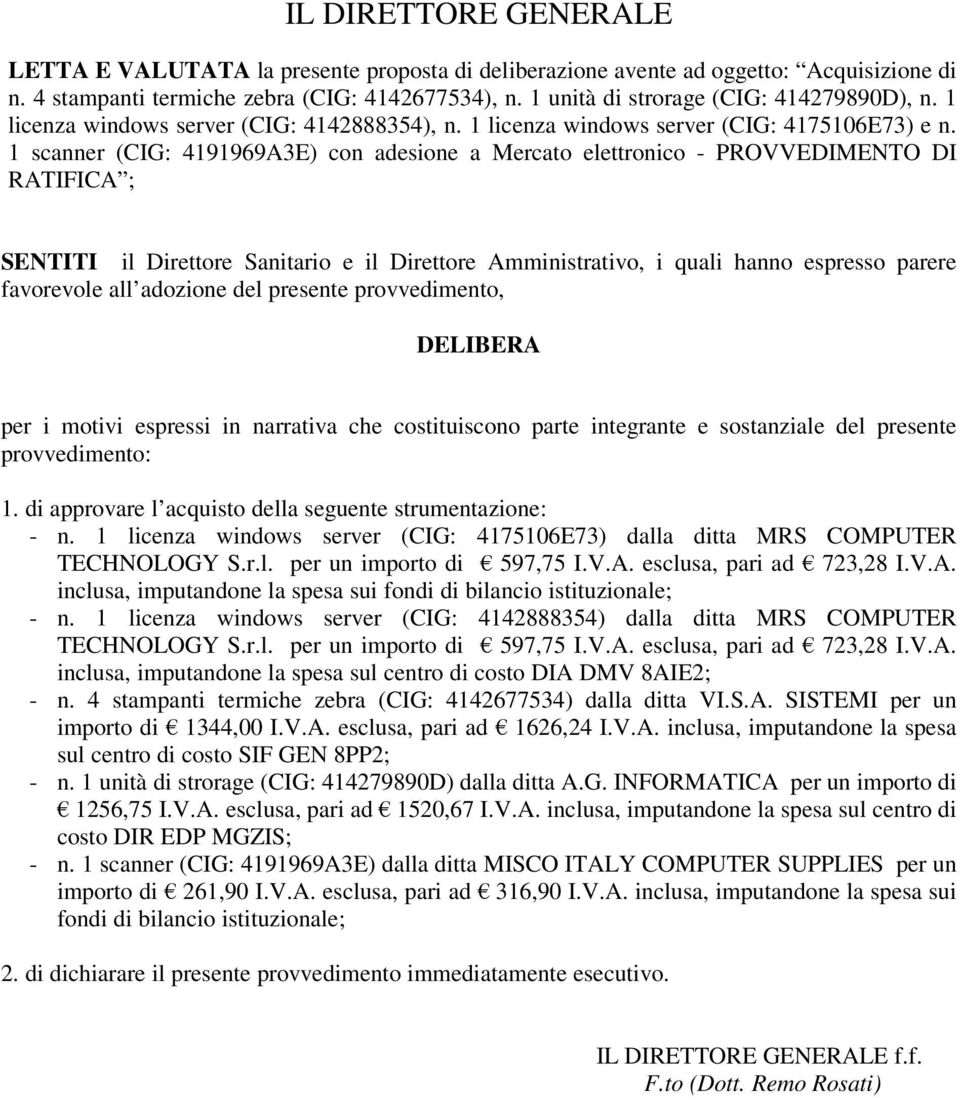 1 scanner (CIG: 4191969A3E) con adesione a Mercato elettronico - PROVVEDIMENTO DI RATIFICA ; SENTITI il Direttore Sanitario e il Direttore Amministrativo, i quali hanno espresso parere favorevole all