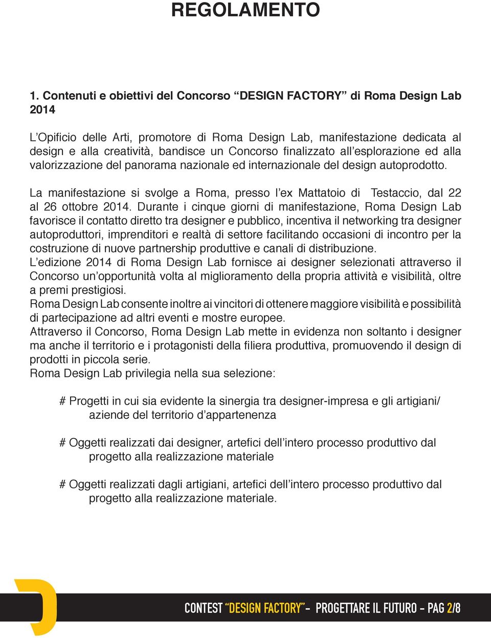 Concorso finalizzato all esplorazione ed alla valorizzazione del panorama nazionale ed internazionale del design autoprodotto.