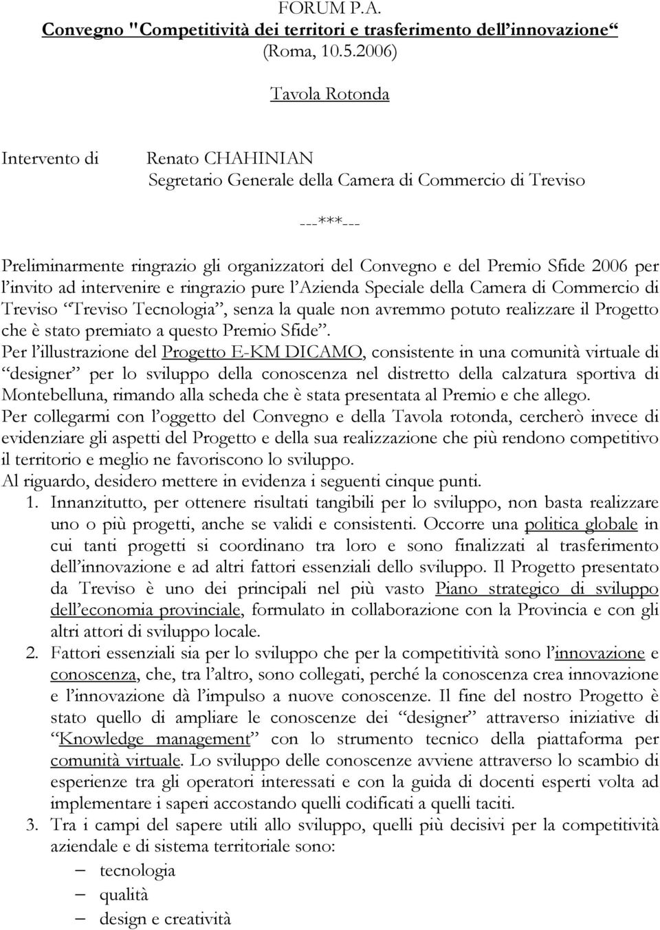 per l invito ad intervenire e ringrazio pure l Azienda Speciale della Camera di Commercio di Treviso Treviso Tecnologia, senza la quale non avremmo potuto realizzare il Progetto che è stato premiato