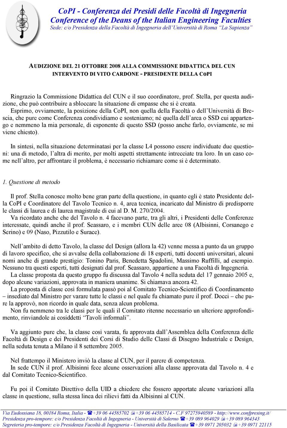 Esprimo, ovviamente, la posizione della CoPI, non quella della Facoltà o dell Università di Brescia, che pure come Conferenza condividiamo e sosteniamo; né quella dell area o SSD cui appartengo e