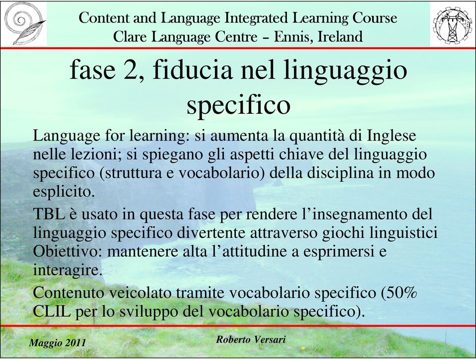 TBL è usato in questa fase per rendere l insegnamento del linguaggio specifico divertente attraverso giochi linguistici