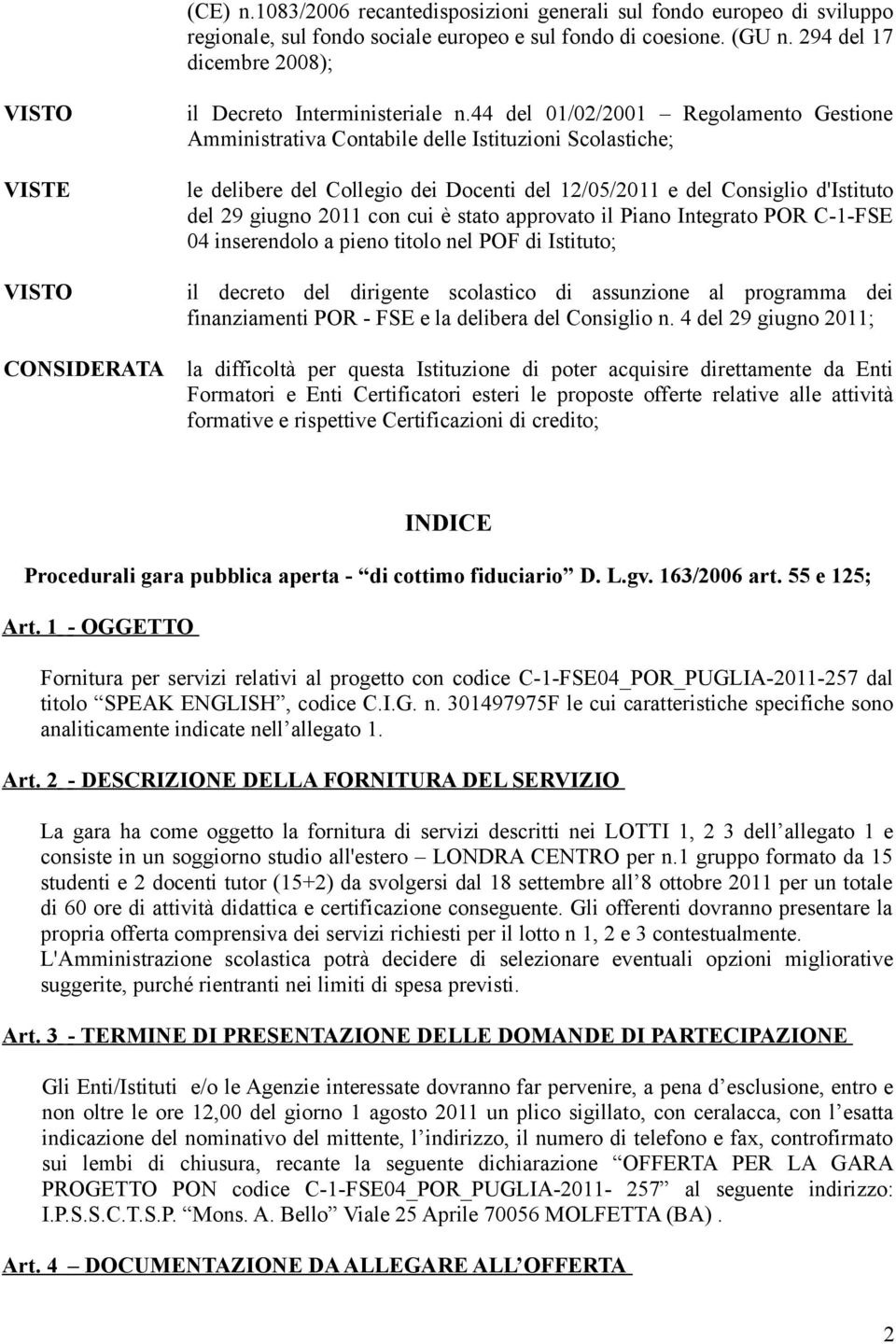 44 del 0/0/00 Regolamento Gestione Amministrativa Contabile delle Istituzioni Scolastiche; le delibere del Collegio dei Docenti del /0/0 e del Consiglio d'istituto del 9 giugno 0 con cui è stato