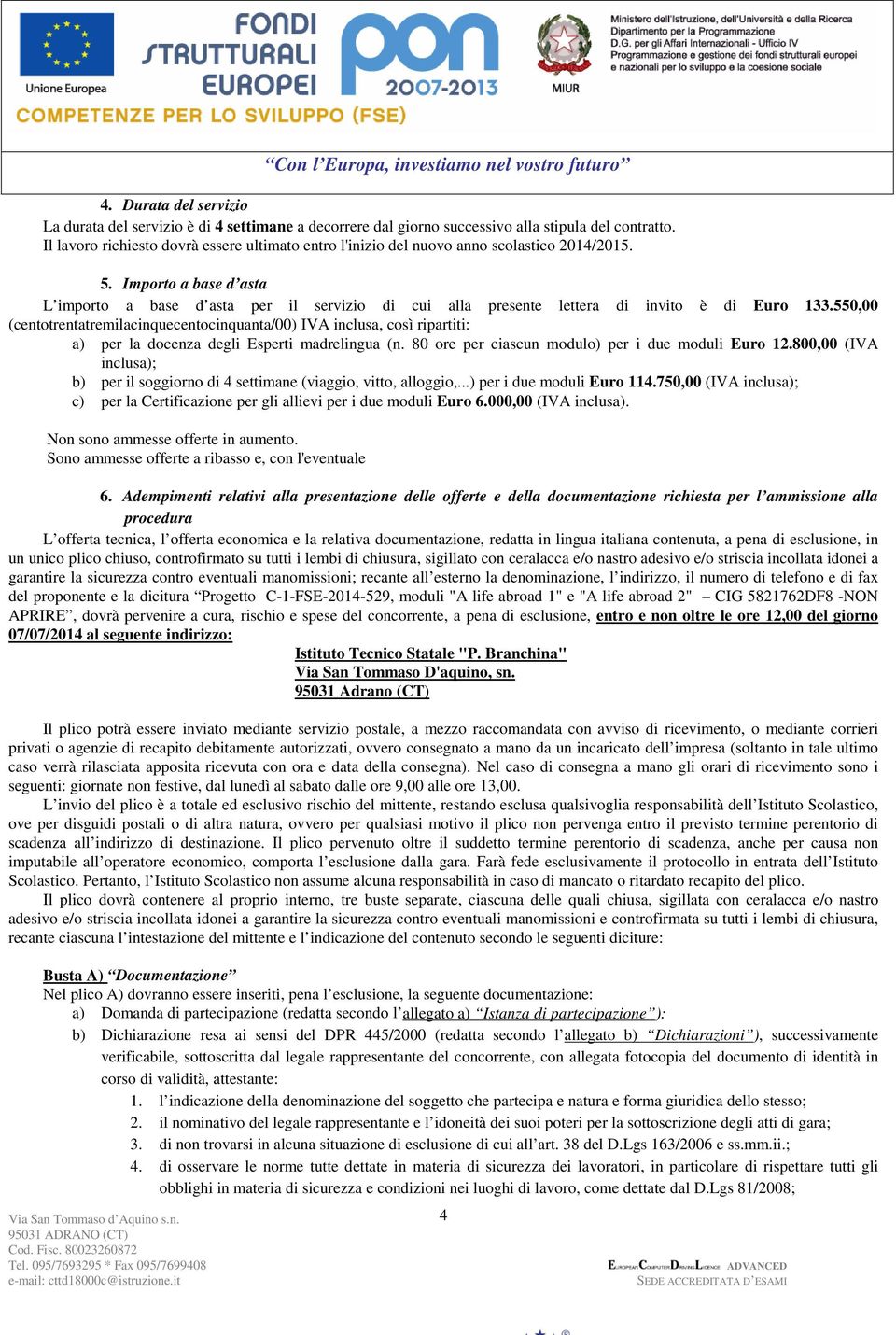 Importo a base d asta L importo a base d asta per il servizio di cui alla presente lettera di invito è di Euro 133.