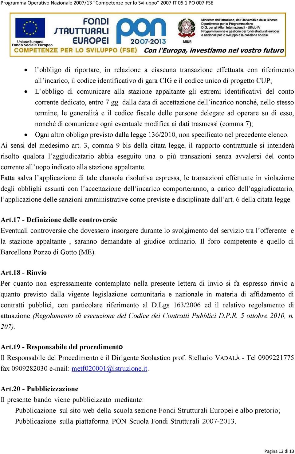 delle persone delegate ad operare su di esso, nonché di comunicare ogni eventuale modifica ai dati trasmessi (comma 7); Ogni altro obbligo previsto dalla legge 136/2010, non specificato nel