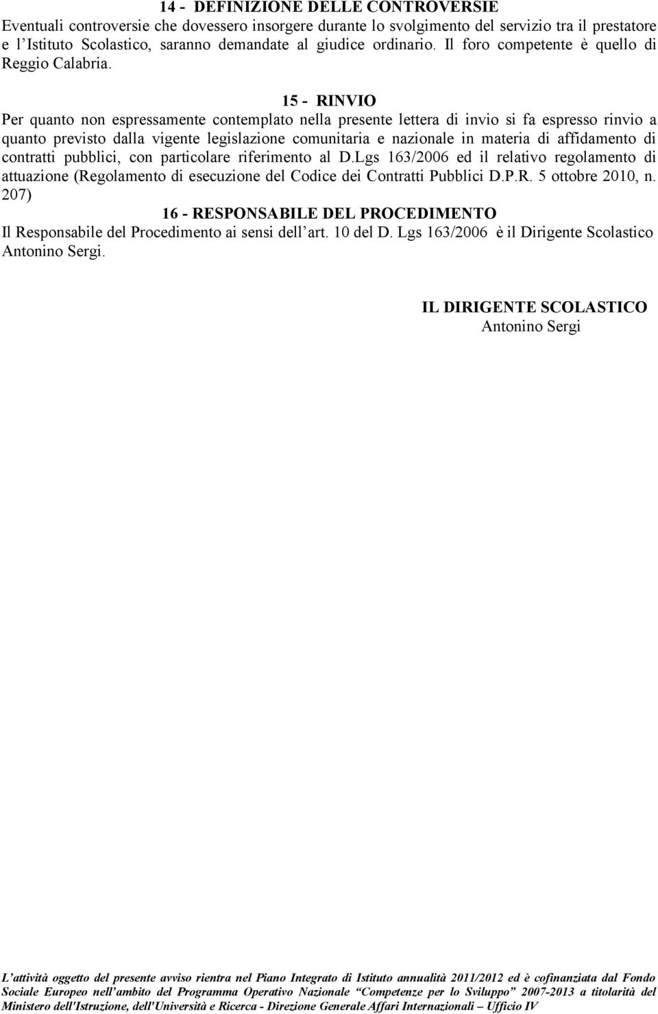 15 - RINVIO Per quanto non espressamente contemplato nella presente lettera di invio si fa espresso rinvio a quanto previsto dalla vigente legislazione comunitaria e nazionale in materia di