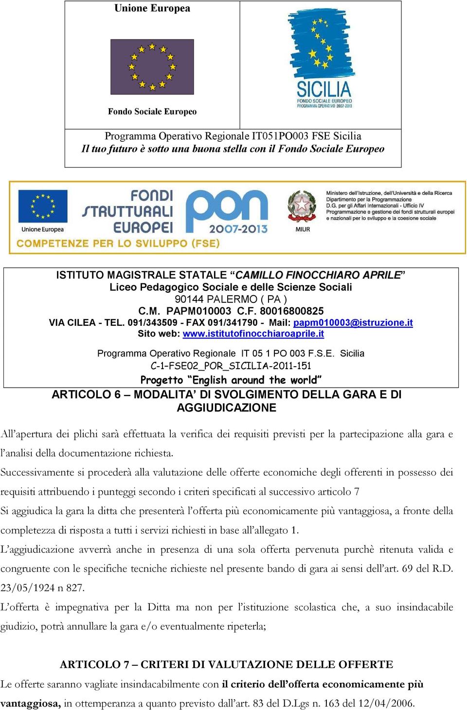 Successivamente si procederà alla valutazione delle offerte economiche degli offerenti in possesso dei requisiti attribuendo i punteggi secondo i criteri specificati al successivo articolo 7 Si