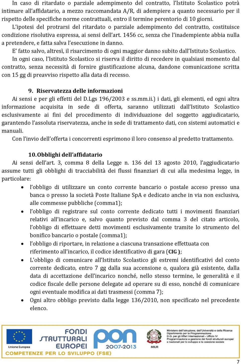 L ipotesi del protrarsi del ritardato o parziale adempimento del contratto, costituisce condizione risolutiva espressa, ai sensi dell art.