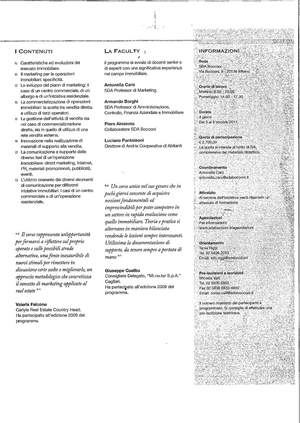 La gestione dell'attività di vendita sia nel caso di commercializzazione diretta, sia in quello di utilizzo di una rete vendita esterna.