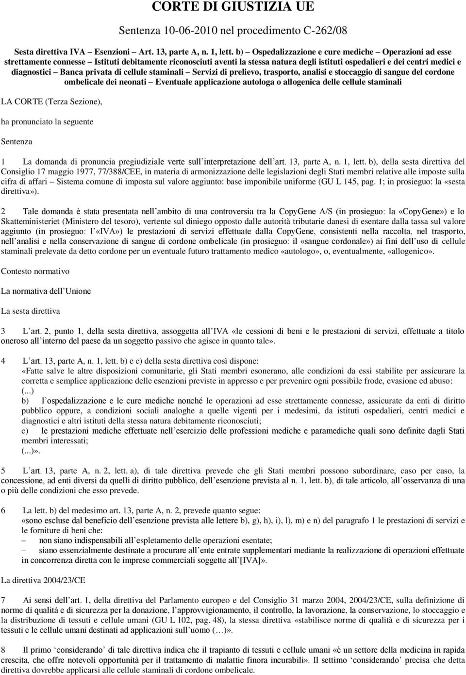 Banca privata di cellule staminali Servizi di prelievo, trasporto, analisi e stoccaggio di sangue del cordone ombelicale dei neonati Eventuale applicazione autologa o allogenica delle cellule