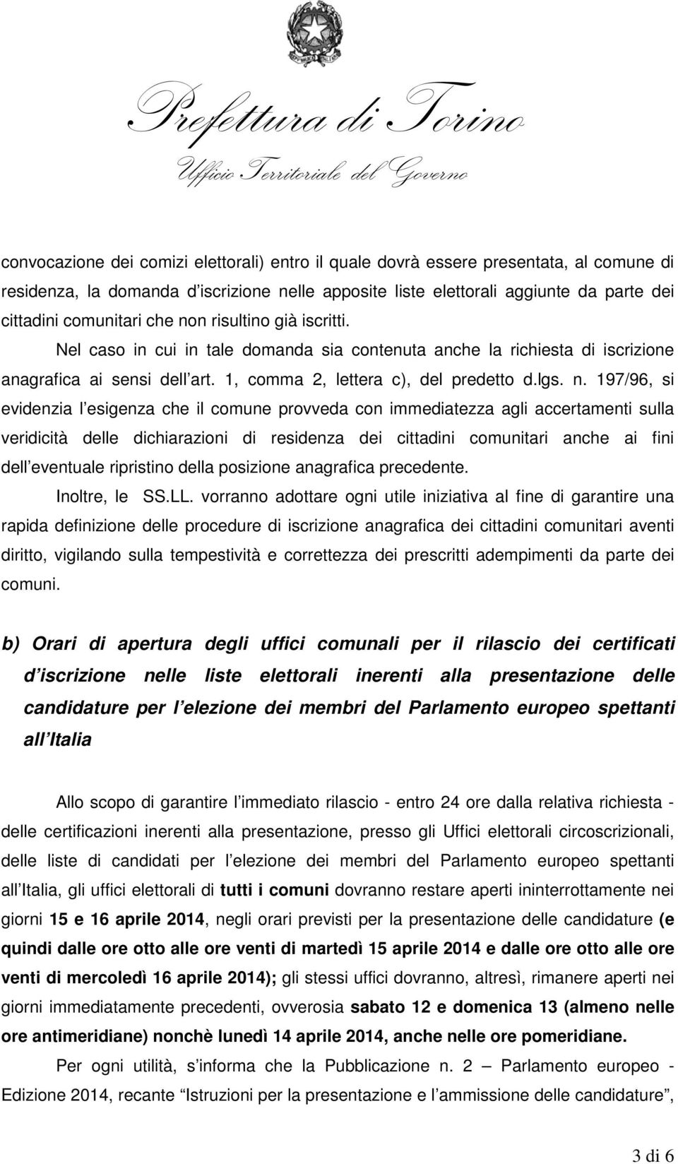 n risultino già iscritti. Nel caso in cui in tale domanda sia contenuta anche la richiesta di iscrizione anagrafica ai sensi dell art. 1, comma 2, lettera c), del predetto d.lgs. n.