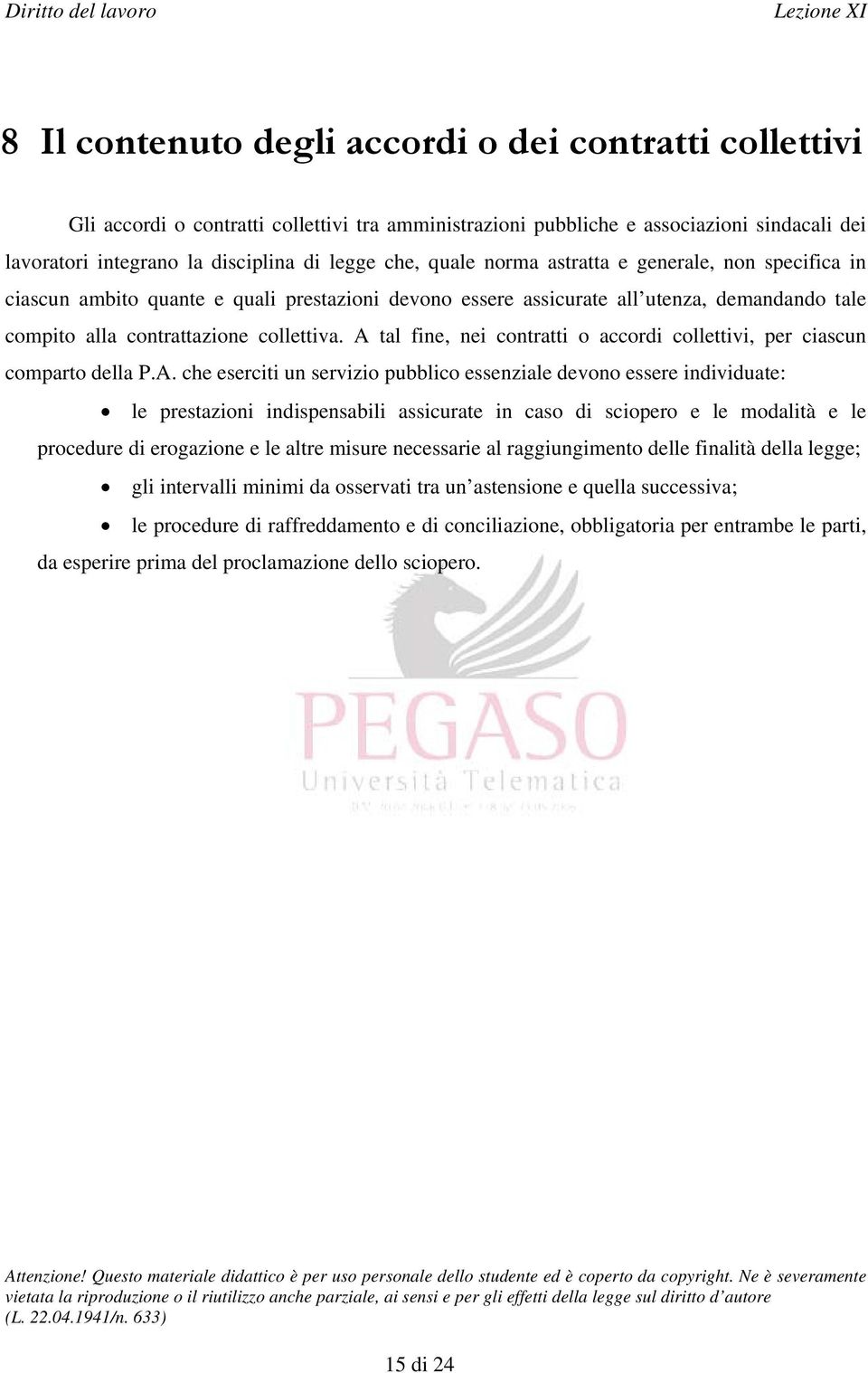 A tal fine, nei contratti o accordi collettivi, per ciascun comparto della P.A. che eserciti un servizio pubblico essenziale devono essere individuate: le prestazioni indispensabili assicurate in