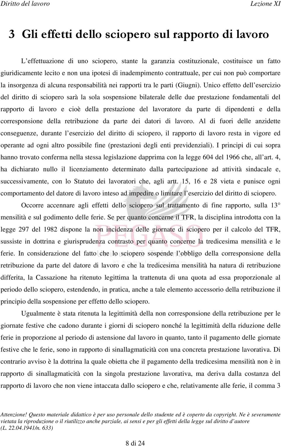 Unico effetto dell esercizio del diritto di sciopero sarà la sola sospensione bilaterale delle due prestazione fondamentali del rapporto di lavoro e cioè della prestazione del lavoratore da parte di