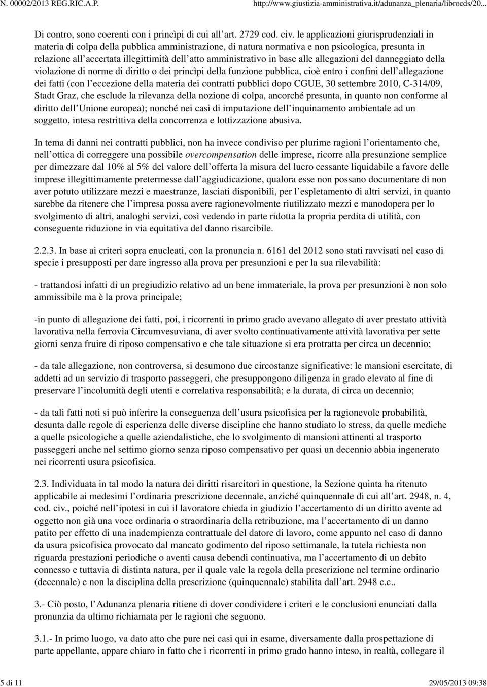 in base alle allegazioni del danneggiato della violazione di norme di diritto o dei princìpi della funzione pubblica, cioè entro i confini dell allegazione dei fatti (con l eccezione della materia