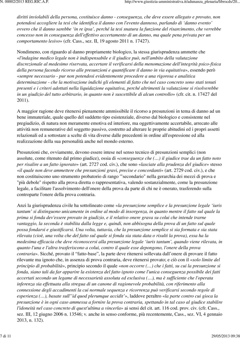 un danno, ma quale pena privata per un comportamento lesivo» (cfr. Cass., sez. II, 19 agosto 2011 n. 17427).